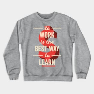 To Work Is The Best Way To Learn Crewneck Sweatshirt